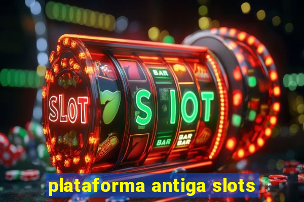 plataforma antiga slots